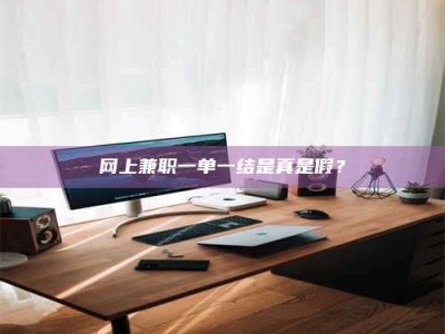 榆林网上兼职一单一结是真是假？