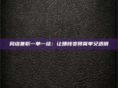 榆林网络兼职一单一结：让赚钱变得简单又透明