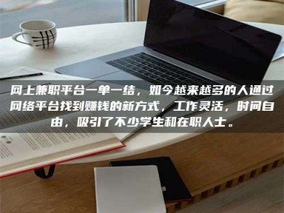 榆林网上兼职平台一单一结，如今越来越多的人通过网络平台找到赚钱的新方式，工作灵活，时间自由，吸引了不少学生和在职人士。